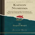 Kainon Nomisma: Moneta Imperiale Circolante in Egitto Da Claudio II a Constantino (Classic Reprint)