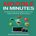 Moodle in Minutes: A Practical Introduction for New Online Educators