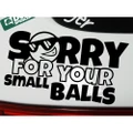SORRY FOR YOUR SMALL BALLS Sticker Penis Sticker JDM VAGinas DUB