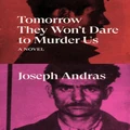Tomorrow They Won't Dare to Murder Us: A Novel
