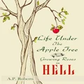 Life Under the Apple Tree: Growing Roses in Hell