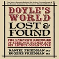 Doyle's World-Lost & Found: The Unknown Histories of Sherlock Holmes and Sir Arthur Conan Doyle