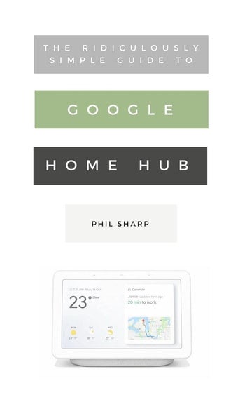 The Ridiculously Simple Guide to Google Home Hub: A Practical Guide to Setting Up a Smart Home