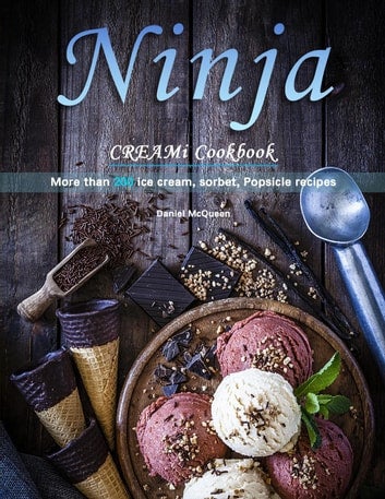 Ninja CREAMi Cookbook: More than 200 ice cream, sorbet, Popsicle recipes