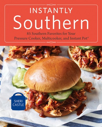 Instantly Southern: 85 Southern Favorites for Your Pressure Cooker, Multicooker, and Instant Pot®: A Cookbook