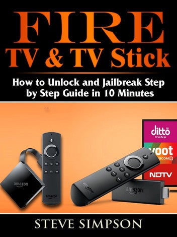 Fire TV & TV Stick: How to Unlock and Jailbreak Step by Step Guide in 10 Minutes
