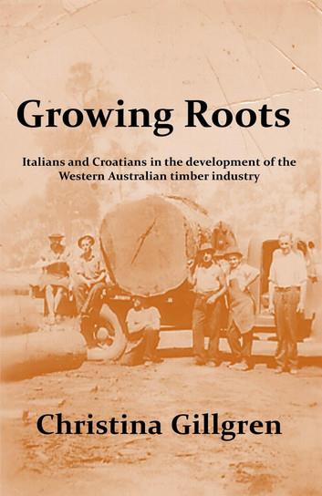 Growing Roots: Italians and Croatians in the Development of the Western Australian Timber Industry