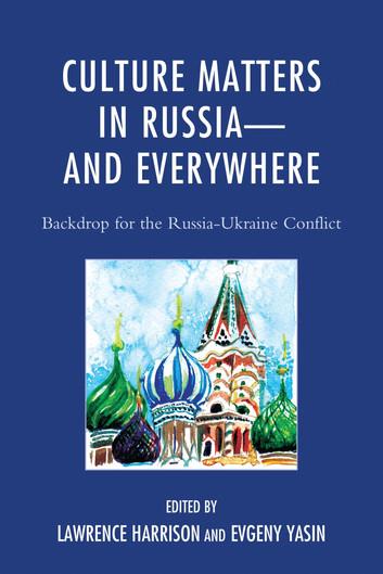 Culture Matters in Russia-and Everywhere: Backdrop for the Russia-Ukraine Conflict