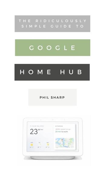 The Ridiculously Simple Guide to Google Home Hub: A Practical Guide to Setting Up a Smart Home