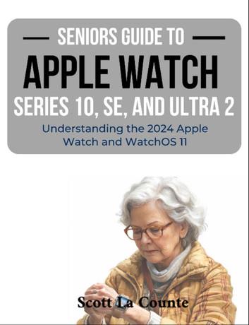 Seniors Guide to the Apple Watch Series 10, SE, and Ultra 2: Understanding the 2024 Apple Watch and WatchOS 11