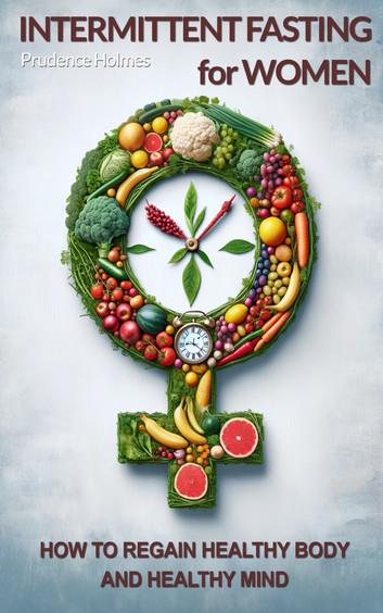 Intermittent Fasting for Women: How to Regain Healthy Body and Healthy Mind