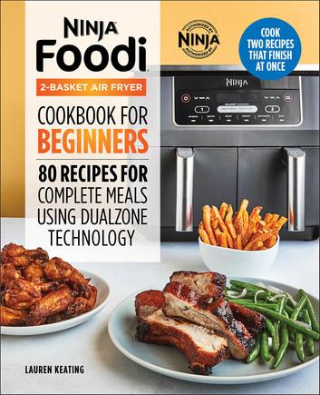 Ninja® Foodi™ 2-Basket Air Fryer Cookbook for Beginners: 80 Recipes for Complete Meals using DualZone Technology