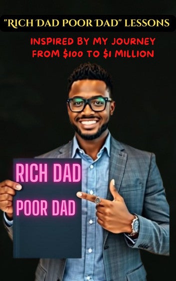 Rich Dad Poor Dad lessons: Inspired by my journey from $100 to $1 Million