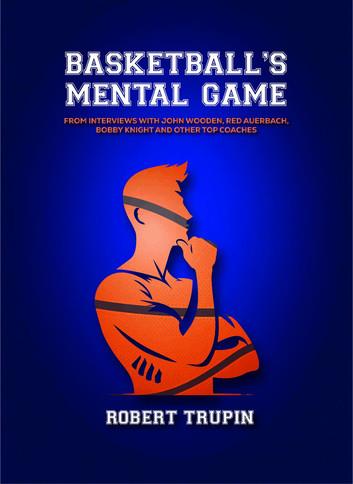BASKETBALL'S Mental Game: From Interviews with John Wooden, Red Auerbach, Bobby Knight