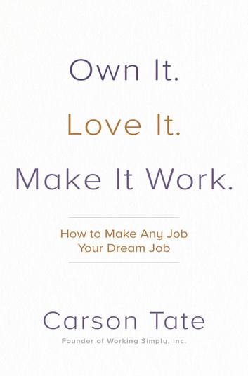 Own It. Love It. Make It Work.: How to Make Any Job Your Dream Job