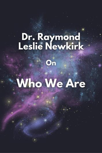 Dr. Raymond Leslie Newkirk On Who We Are