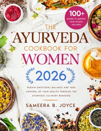 The Ayurveda Cookbook for Women: Regain Emotional Balance and Take Control of Your Health Through the Ayurvedic Culinary Remedies. Including 100+ Recipes to Support Your Holistic Wellness