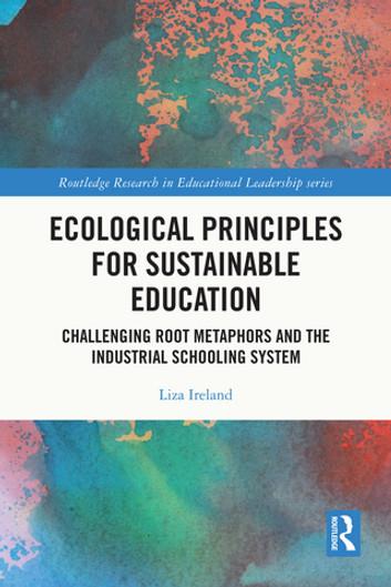 Ecological Principles for Sustainable Education: Challenging Root Metaphors and the Industrial Schooling System