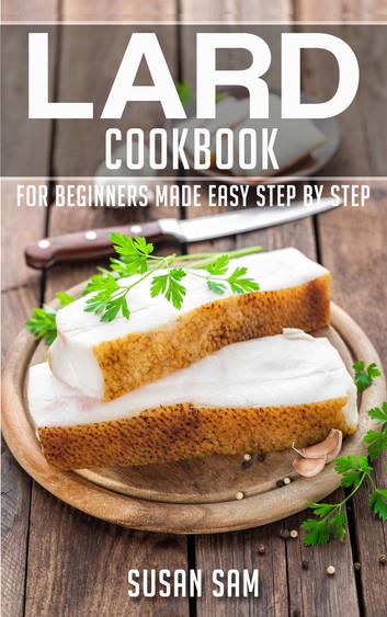 Lard Cookbook: Book3, for beginners made easy step by step