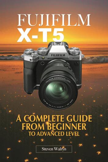 Fujifilm X-T5: A Complete Guide From Beginner To Advanced Level