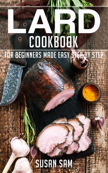 Lard Cookbook: Book1, for beginners made easy step by step