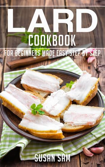 Lard Cookbook: Book2, for beginners made easy step by step