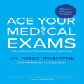 Ace Your Medical Exams by Patsy Tremayne