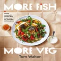 More Fish, More Veg by Tom Walton