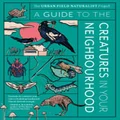 A Guide to the Creatures in Your Neighbourhood by ZoĂŤ Sadokierski