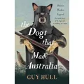 The Dogs that Made Australia by Guy Hull