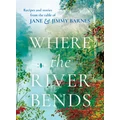 Where the River Bends : Recipes and stories from the table of Jane and Jimmy Barnes by Jane Barnes