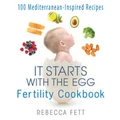 It Starts with the Egg Fertility Cookbook by Rebecca Fett