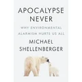 Apocalypse Never by Michael Shellenberger