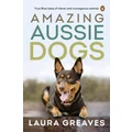 Amazing Aussie Dogs by Laura Greaves