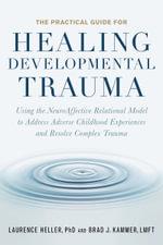 The Practical Guide for Healing Developmental Trauma by Brad J. Kammer, LMFT