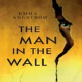 The Man in the Wall by Emma Angstrom