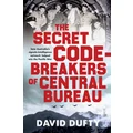 The Secret Code-Breakers of Central Bureau by David Dufty