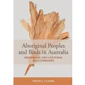 Aboriginal Peoples and Birds in Australia by Philip A. Clarke