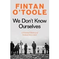 We Don't Know Ourselves by Fintan O'Toole