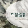 Everyday Life Ecologies by Alice Dal Gobbo