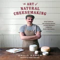 The Art of Natural Cheesemaking by David Asher