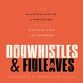 Dogwhistles and Figleaves How Manipulative Language Spreads Racism and Falsehood by Jennifer Mather Saul