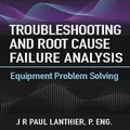 Troubleshooting and Root Cause Failure Analysis by JR Lanthier