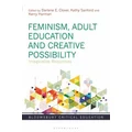 Feminism, Adult Education and Creative Possibility by Darlene E. Clover