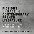 Fictions of Race in Contemporary French Literature by Etienne Achille