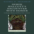 Derek Walcott's Encounter with Homer Landscape, History and Poetic Voice i by Rachel D. Friedman