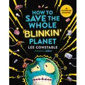 How to Save the Whole Blinkin' Planet by Lee Constable
