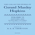 The Collected Works of Gerard Manley Hopkins Volume VI by R. K. R. Thornton