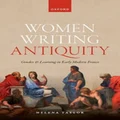 Women Writing Antiquity Gender and Learning in Early Modern France by Helena Taylor