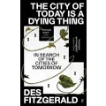 The City of Today is a Dying Thing by Des Fitzgerald